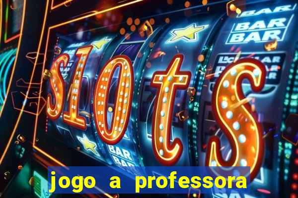 jogo a professora escola legal